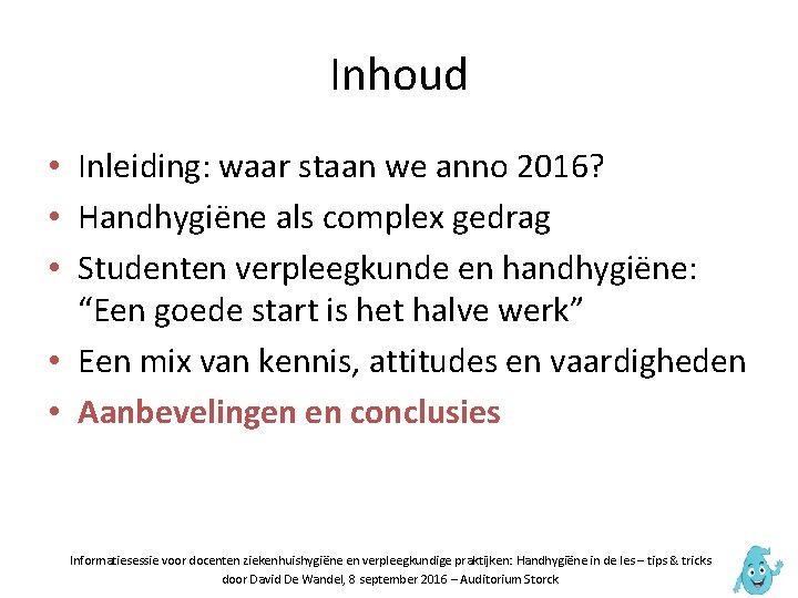 Inhoud • Inleiding: waar staan we anno 2016? • Handhygiëne als complex gedrag •