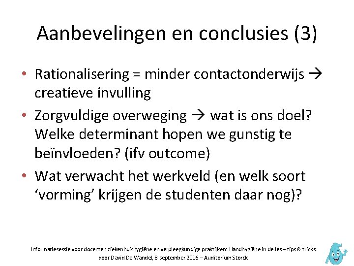 Aanbevelingen en conclusies (3) • Rationalisering = minder contactonderwijs creatieve invulling • Zorgvuldige overweging