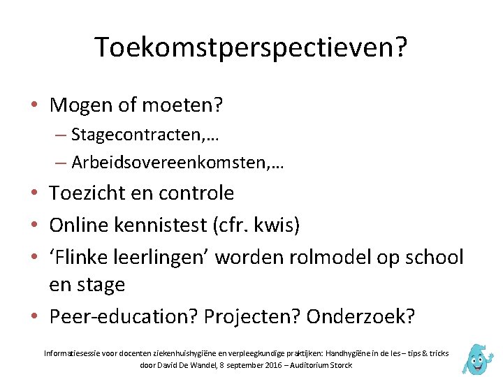 Toekomstperspectieven? • Mogen of moeten? – Stagecontracten, … – Arbeidsovereenkomsten, … • Toezicht en