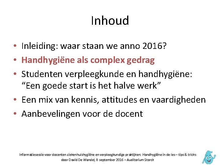 Inhoud • Inleiding: waar staan we anno 2016? • Handhygiëne als complex gedrag •