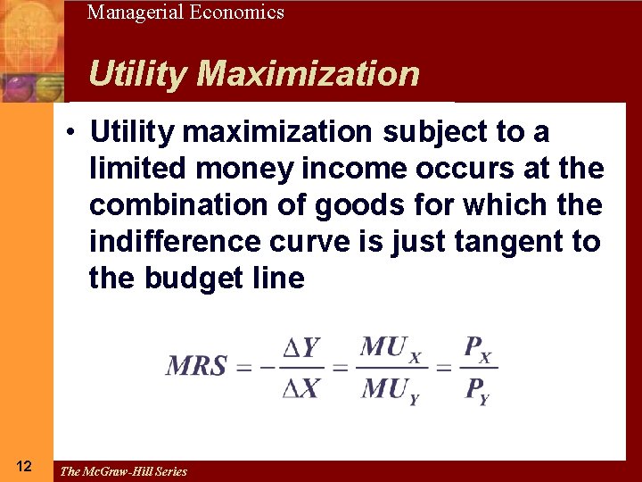 12 Managerial Economics Utility Maximization • Utility maximization subject to a limited money income