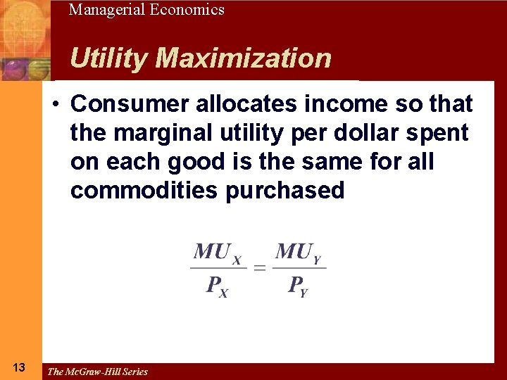 13 Managerial Economics Utility Maximization • Consumer allocates income so that the marginal utility