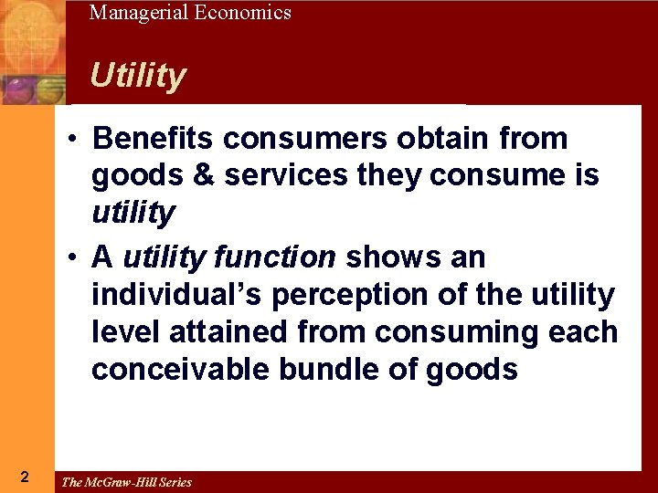 2 Managerial Economics Utility • Benefits consumers obtain from goods & services they consume