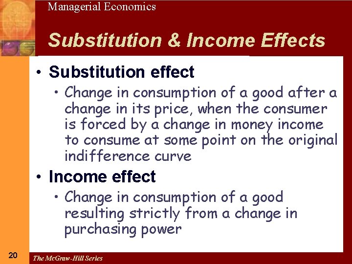 20 Managerial Economics Substitution & Income Effects • Substitution effect • Change in consumption