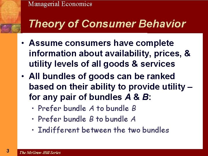 3 Managerial Economics Theory of Consumer Behavior • Assume consumers have complete information about