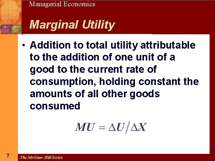 7 Managerial Economics Marginal Utility • Addition to total utility attributable to the addition