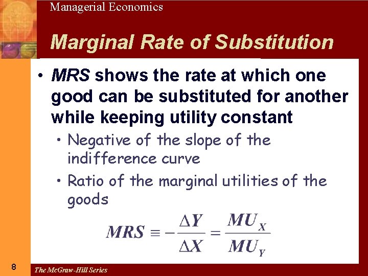 8 Managerial Economics Marginal Rate of Substitution • MRS shows the rate at which