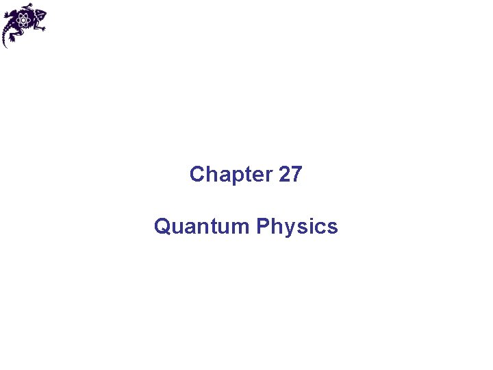 Chapter 27 Quantum Physics Chapter 27 Quantum Physics