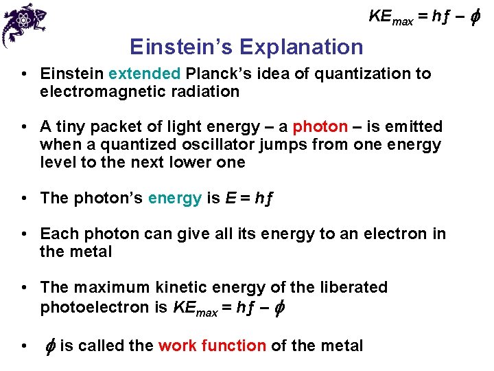 KEmax = hƒ – f Einstein’s Explanation • Einstein extended Planck’s idea of quantization KEmax = hƒ – f Einstein’s Explanation • Einstein extended Planck’s idea of quantization