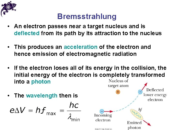 Bremsstrahlung • An electron passes near a target nucleus and is deflected from its Bremsstrahlung • An electron passes near a target nucleus and is deflected from its