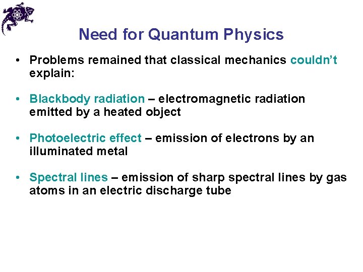 Need for Quantum Physics • Problems remained that classical mechanics couldn’t explain: • Blackbody Need for Quantum Physics • Problems remained that classical mechanics couldn’t explain: • Blackbody
