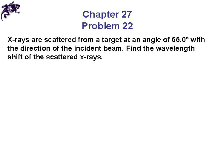 Chapter 27 Problem 22 X-rays are scattered from a target at an angle of Chapter 27 Problem 22 X-rays are scattered from a target at an angle of