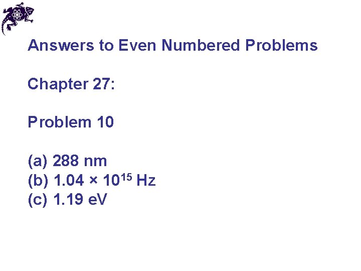 Answers to Even Numbered Problems Chapter 27: Problem 10 (a) 288 nm (b) 1. Answers to Even Numbered Problems Chapter 27: Problem 10 (a) 288 nm (b) 1.
