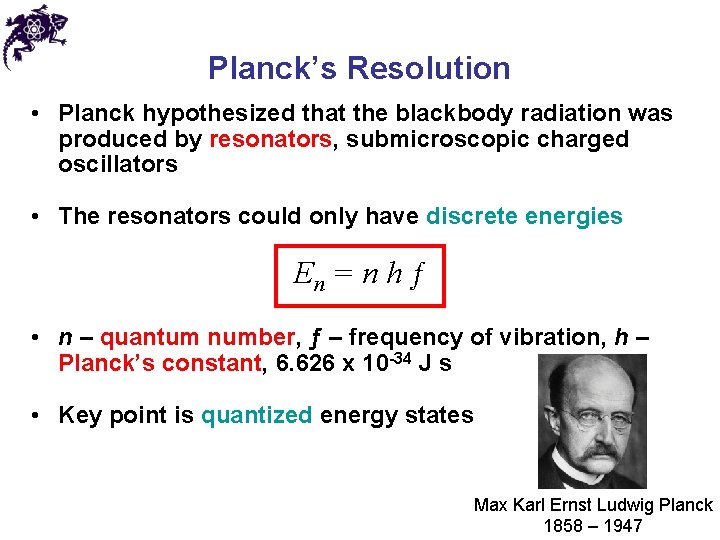 Planck’s Resolution • Planck hypothesized that the blackbody radiation was produced by resonators, submicroscopic Planck’s Resolution • Planck hypothesized that the blackbody radiation was produced by resonators, submicroscopic