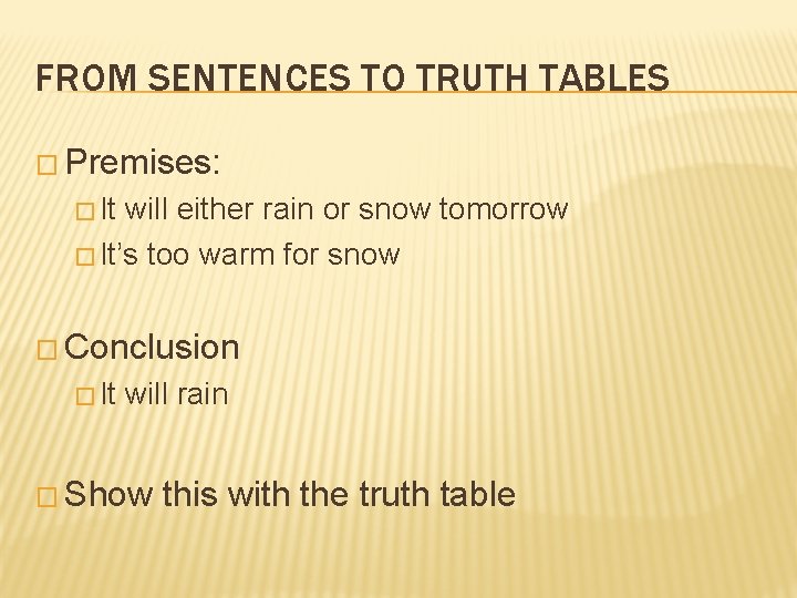 FROM SENTENCES TO TRUTH TABLES � Premises: � It will either rain or snow