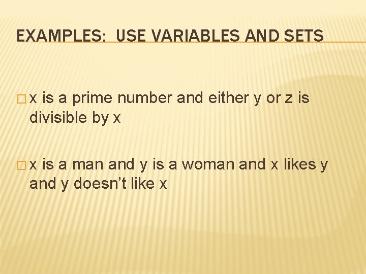 EXAMPLES: USE VARIABLES AND SETS � x is a prime number and either y