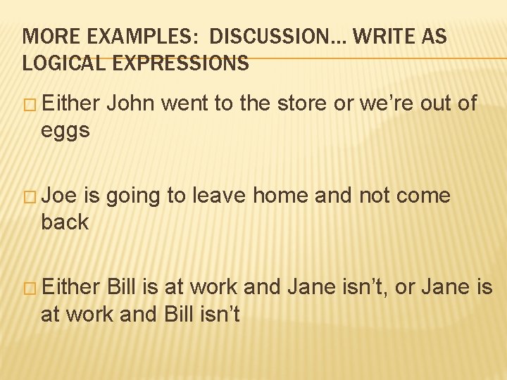 MORE EXAMPLES: DISCUSSION… WRITE AS LOGICAL EXPRESSIONS � Either John went to the store