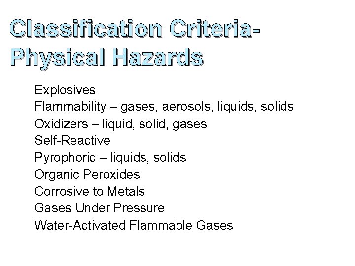 Classification Criteria. Physical Hazards Explosives Flammability – gases, aerosols, liquids, solids Oxidizers – liquid,