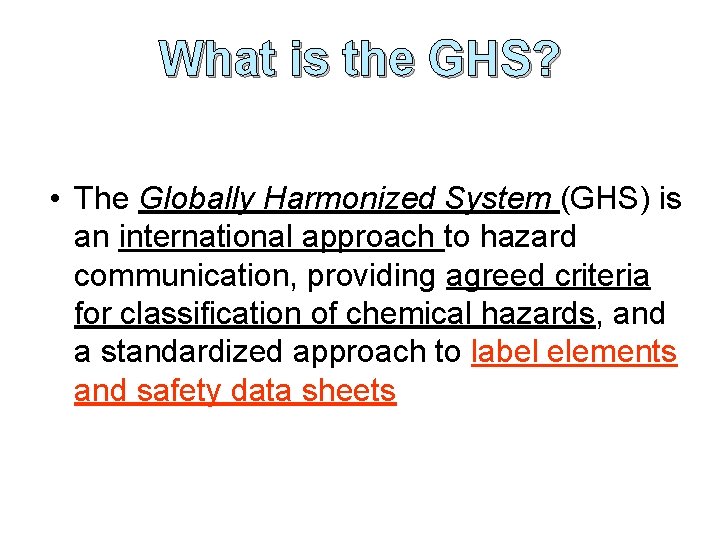 What is the GHS? • The Globally Harmonized System (GHS) is an international approach