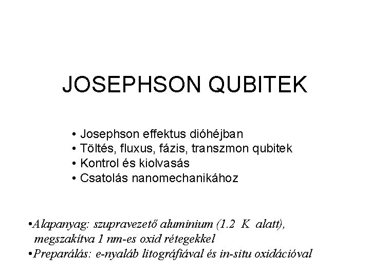 JOSEPHSON QUBITEK • Josephson effektus dióhéjban • Töltés, fluxus, fázis, transzmon qubitek • Kontrol