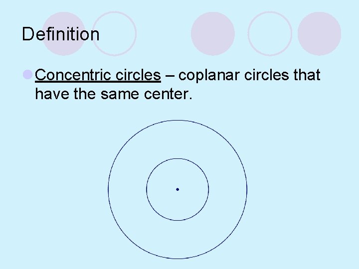 Definition l Concentric circles – coplanar circles that have the same center. 