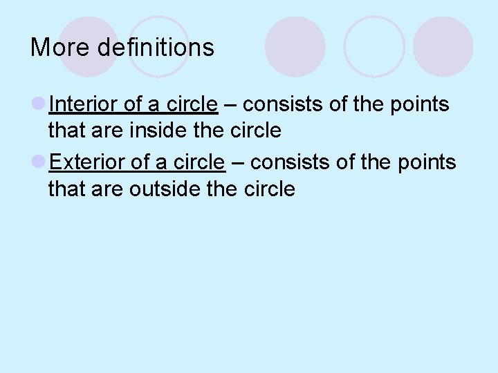 More definitions l Interior of a circle – consists of the points that are