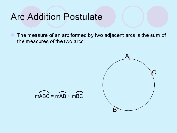 Arc Addition Postulate l The measure of an arc formed by two adjacent arcs