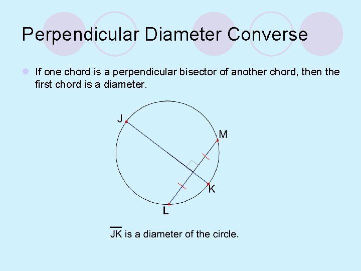 Perpendicular Diameter Converse l If one chord is a perpendicular bisector of another chord,