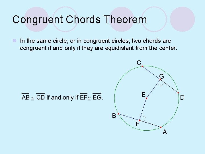 Congruent Chords Theorem l In the same circle, or in congruent circles, two chords