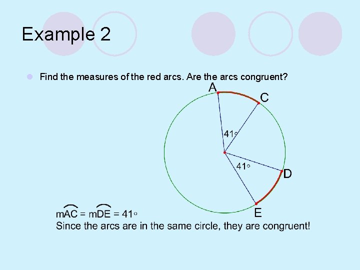Example 2 l Find the measures of the red arcs. Are the arcs congruent?