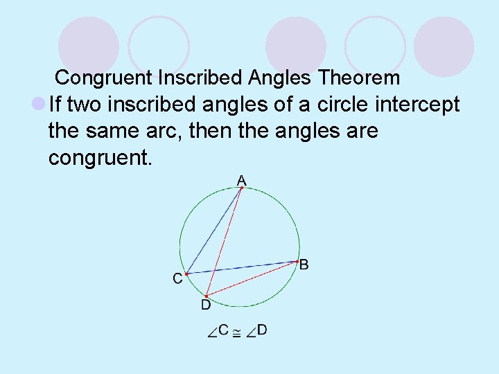 Congruent Inscribed Angles Theorem l If two inscribed angles of a circle intercept the