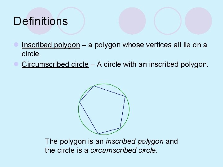 Definitions l Inscribed polygon – a polygon whose vertices all lie on a circle.