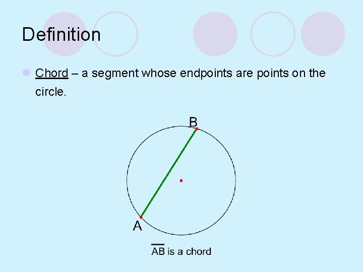 Definition l Chord – a segment whose endpoints are points on the circle. 