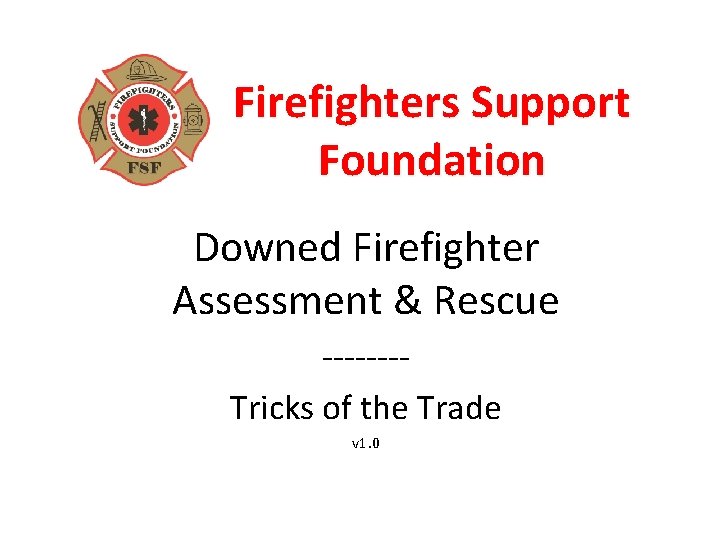 Firefighters Support Foundation Downed Firefighter Assessment & Rescue -------Tricks of the Trade v 1.