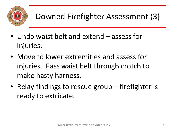 Downed Firefighter Assessment (3) • Undo waist belt and extend – assess for injuries.