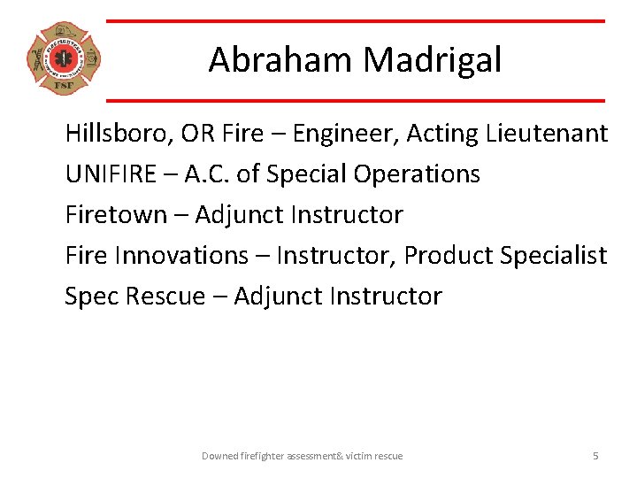 Abraham Madrigal Hillsboro, OR Fire – Engineer, Acting Lieutenant UNIFIRE – A. C. of