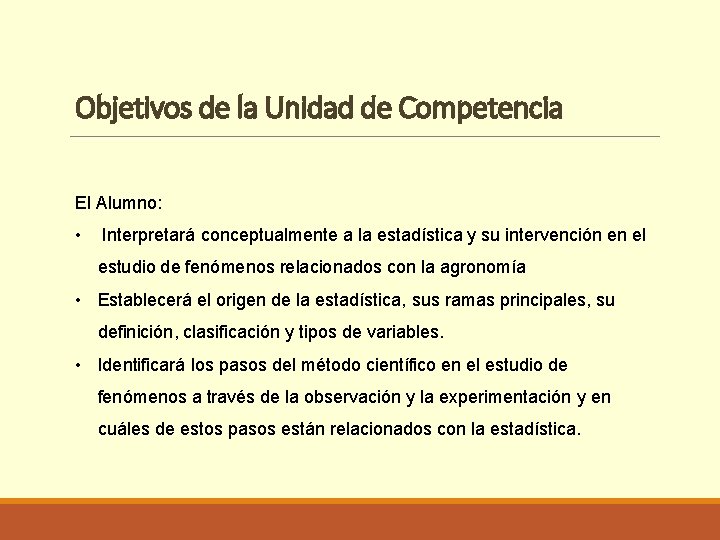 Objetivos de la Unidad de Competencia El Alumno: • Interpretará conceptualmente a la estadística