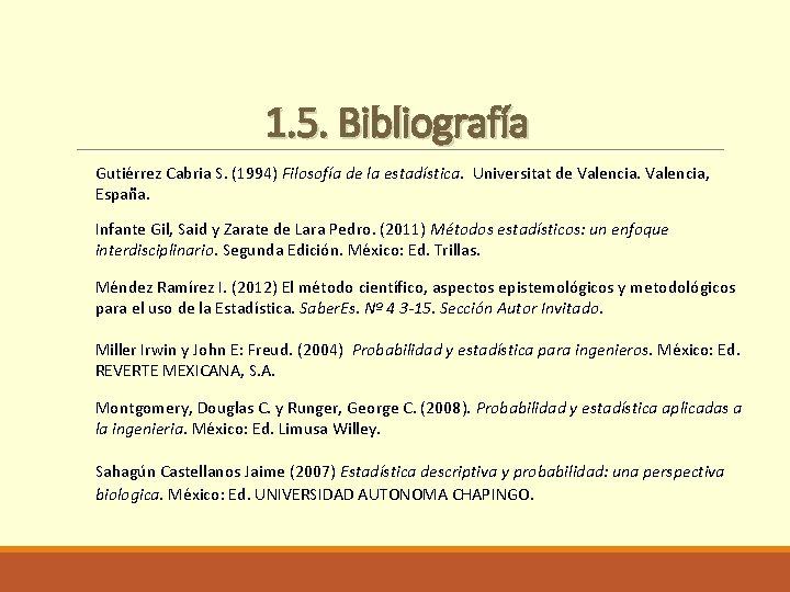 1. 5. Bibliografía Gutiérrez Cabria S. (1994) Filosofía de la estadística. Universitat de Valencia,