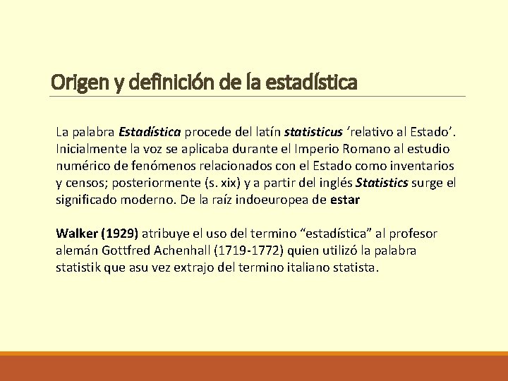 Origen y definición de la estadística La palabra Estadística procede del latín statisticus ‘relativo
