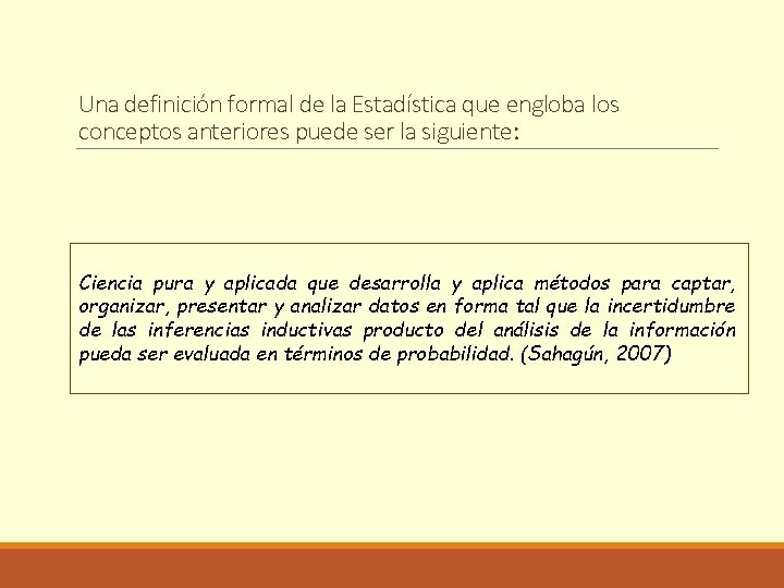 Una definición formal de la Estadística que engloba los conceptos anteriores puede ser la