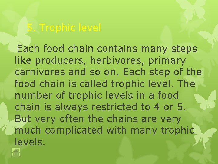 5. Trophic level Each food chain contains many steps like producers, herbivores, primary carnivores 5. Trophic level Each food chain contains many steps like producers, herbivores, primary carnivores