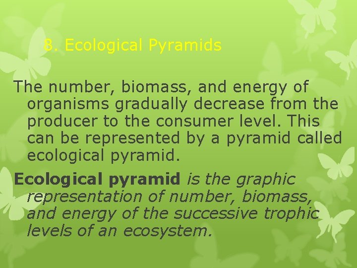 8. Ecological Pyramids The number, biomass, and energy of organisms gradually decrease from the 8. Ecological Pyramids The number, biomass, and energy of organisms gradually decrease from the