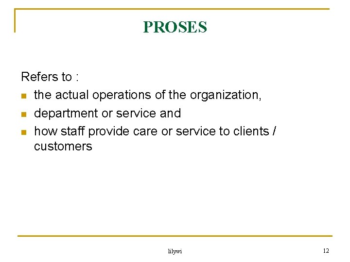 PROSES Refers to : n the actual operations of the organization, n department or