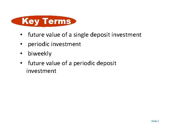 Key Terms • • future value of a single deposit investment periodic investment biweekly