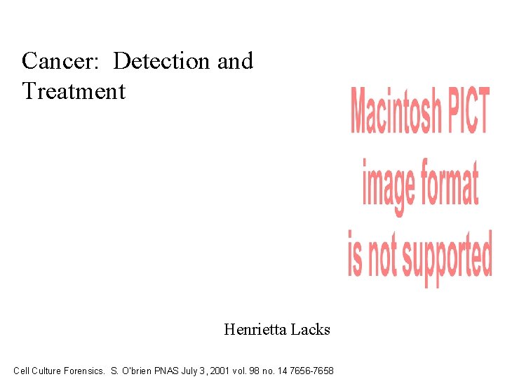 Cancer: Detection and Treatment Henrietta Lacks Cell Culture Forensics. S. O’brien PNAS July 3,