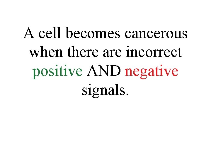 A cell becomes cancerous when there are incorrect positive AND negative signals. 