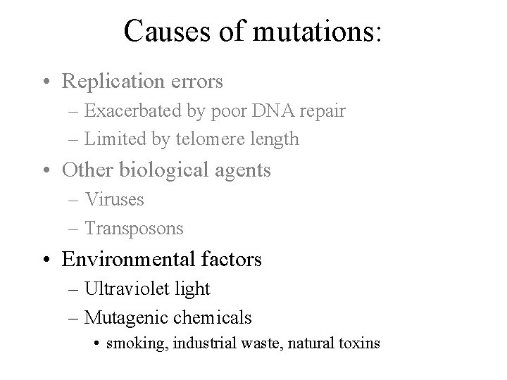 Causes of mutations: • Replication errors – Exacerbated by poor DNA repair – Limited