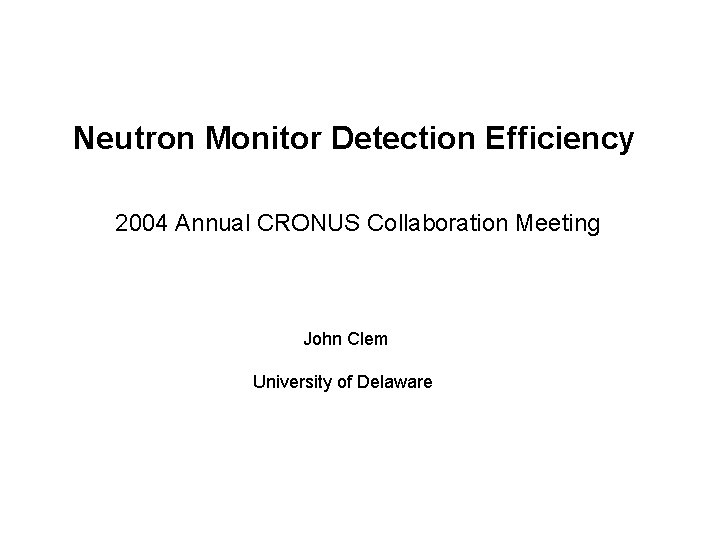 Neutron Monitor Detection Efficiency 2004 Annual CRONUS Collaboration Meeting John Clem University of Delaware