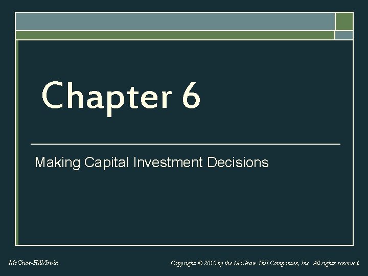 Chapter 6 Making Capital Investment Decisions Mc. Graw-Hill/Irwin Copyright © 2010 by the Mc.