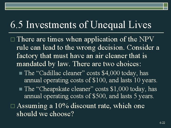6. 5 Investments of Unequal Lives o There are times when application of the